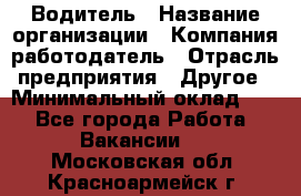 Водитель › Название организации ­ Компания-работодатель › Отрасль предприятия ­ Другое › Минимальный оклад ­ 1 - Все города Работа » Вакансии   . Московская обл.,Красноармейск г.